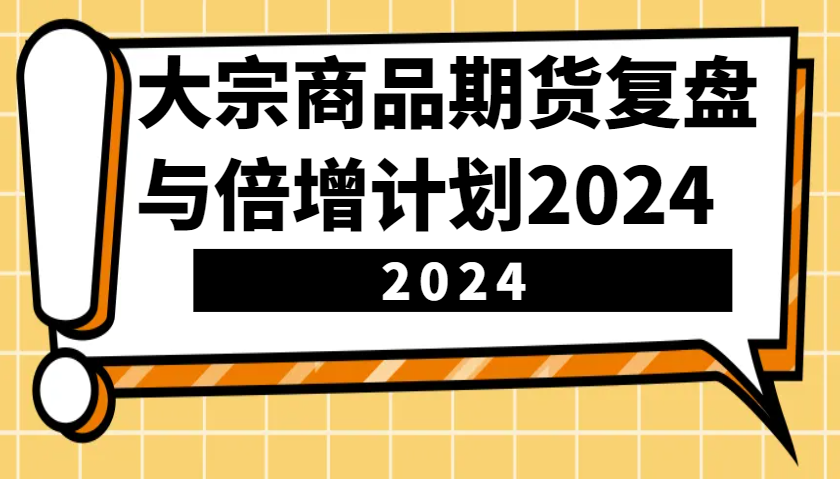 大宗商品期货复盘与倍增计划：识别市场趋势、优化交易策略，提升盈利能力！(更新)-E家云商