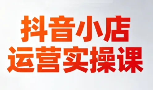 李老师·抖音小店运营实操课(更新2026)-e家网