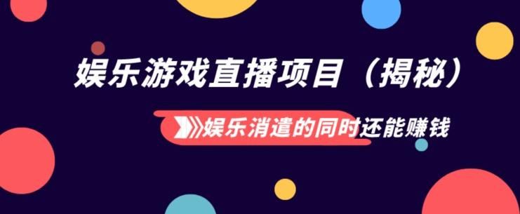 娱乐消遣的同时还能赚钱娱乐游戏直播项目（揭秘）-e家网