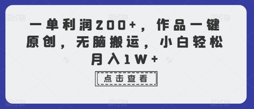 一单利润200+，作品一键原创，无脑搬运，小白轻松月入1W+【揭秘】-w 刷的
