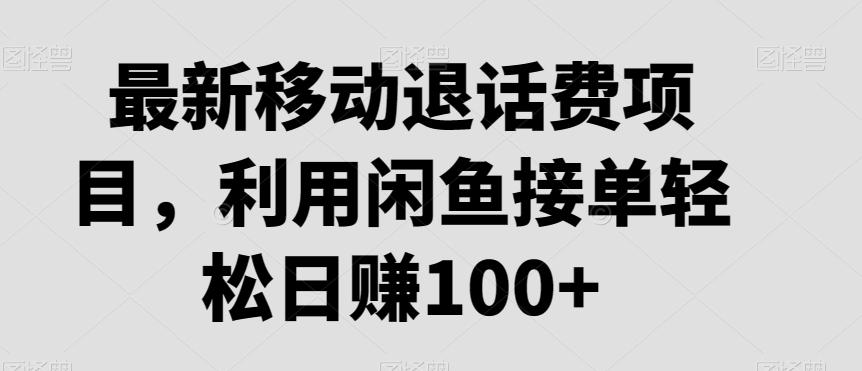 最新移动退话费项目，利用闲鱼接单轻松日赚100+-E家云商
