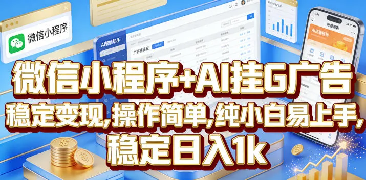 微信小程序+AI挂G广告，稳定变现，操作简单，纯小白易上手，稳定日入1k【揭秘】-e家网