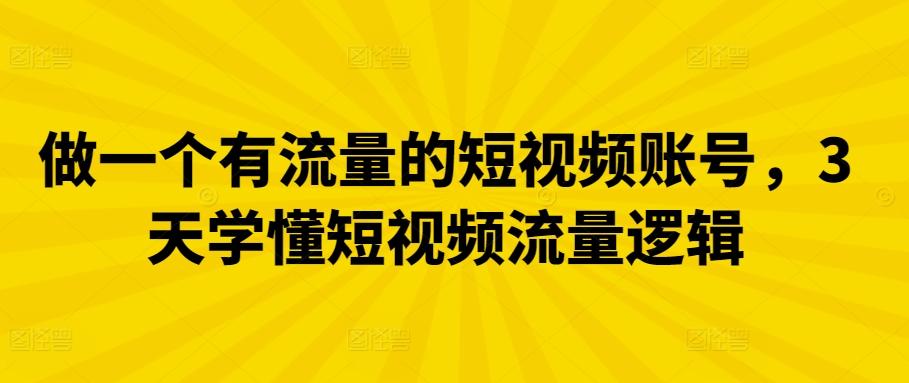 做一个有流量的短视频账号，3天学懂短视频流量逻辑-E家云商