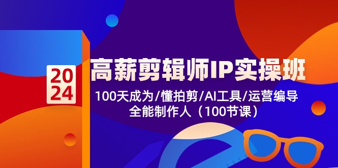 高薪-剪辑师IP实操班-第2期，100天成为懂拍剪/AI工具/运营编导/全能制作人-E家云商