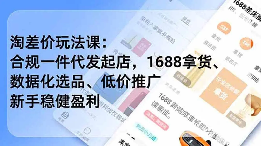 （18948期）淘差价玩法课：合规一件代发起店，1688拿货、数据化选品、低价推广，新手稳健盈利(更新6月)-e家网