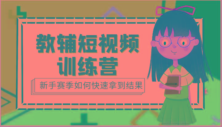 教辅短视频训练营-新手赛季如何快速拿到结果(15节课)-E家云商