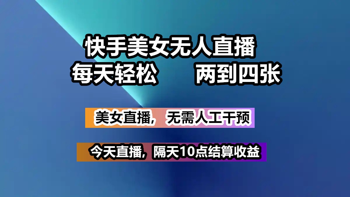 快手美女无人直播, 每天最少一到三张,全程托管无需人工干涉-E家云商