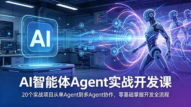 AI智能体Agent实战开发课：20个实战项目从单Agent到多Agent协作，零基础掌握开发全流程-e家网