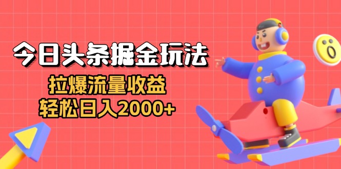 今日头条掘金玩法：拉爆流量收益，轻松日入2000+-E家云商