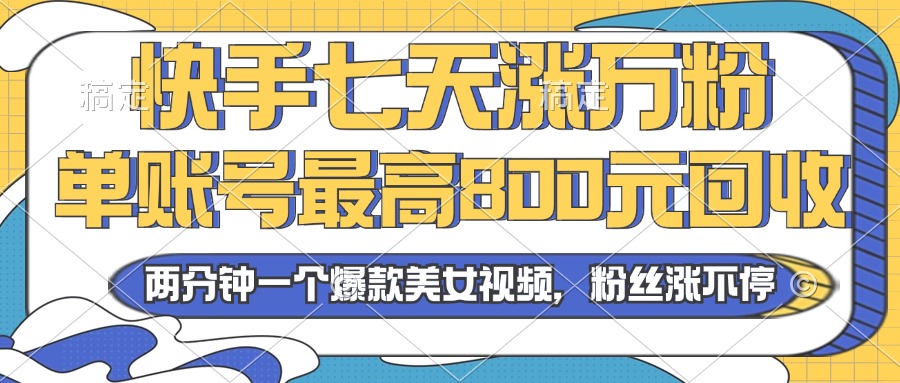 2024年快手七天涨万粉，但账号最高800元回收。两分钟一个爆款美女视频-E家云商