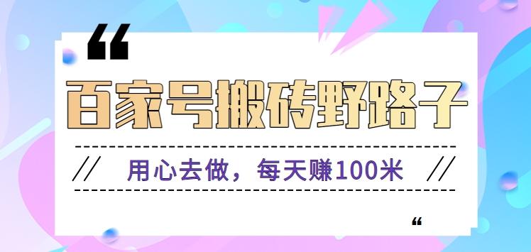 百家号搬砖野路子玩法，用心去做，每天赚100米还是相对容易【附操作流程】-E家云商