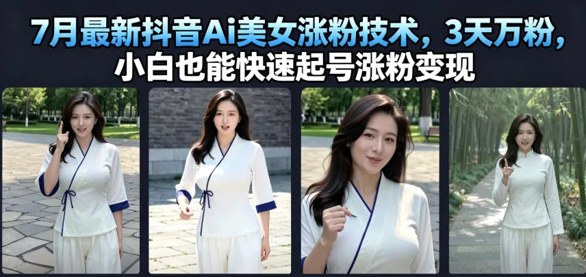 7月最新抖音Ai美女涨粉技术，3天万粉，小白也能快速起号涨粉变现-e家网