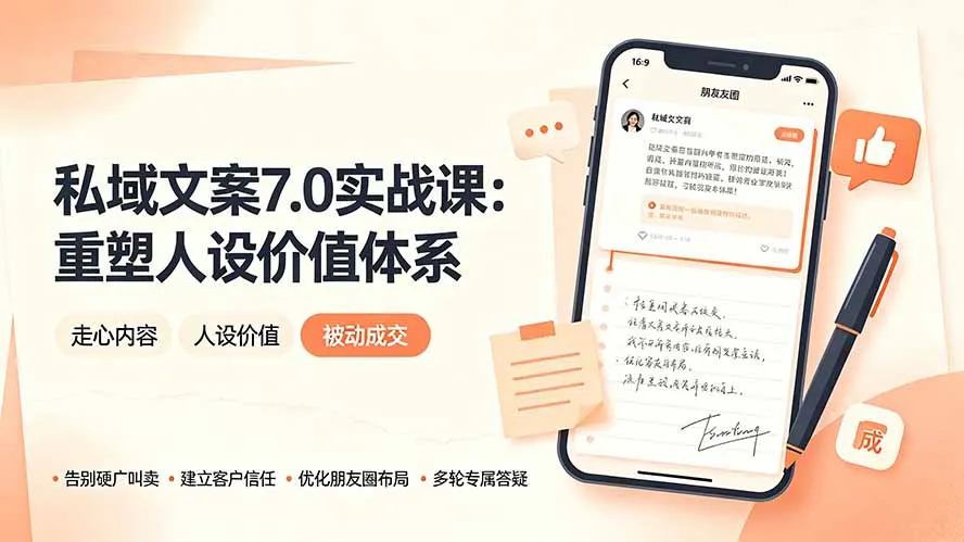 私域文案实战课7.0：重塑人设价值体系｜-告别硬广推销×走心内容×自我价值塑造，实现被动成交-e家网