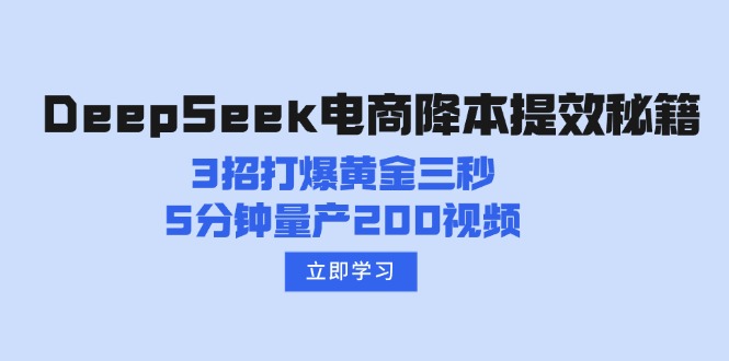 DeepSeek电商降本提效秘籍：3招打爆黄金三秒，5分钟量产200视频-E家云商