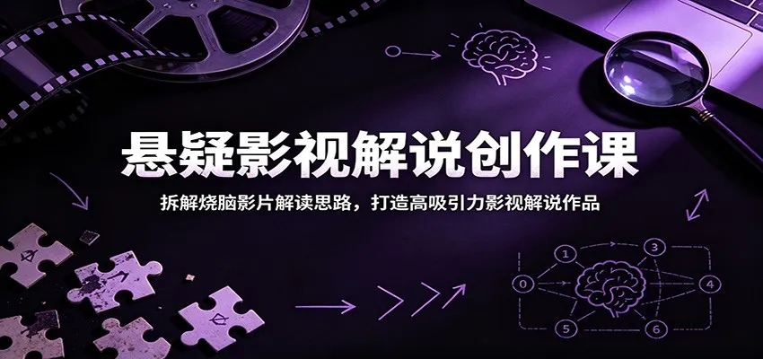 悬疑影视解说创作课：拆解烧脑影片解读思路，打造高吸引力影视解说作品-e家网