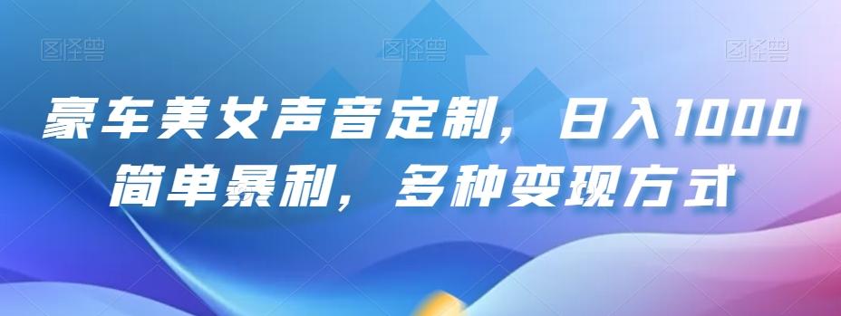豪车美女声音定制，日入1000简单暴利，多种变现方式-e家网