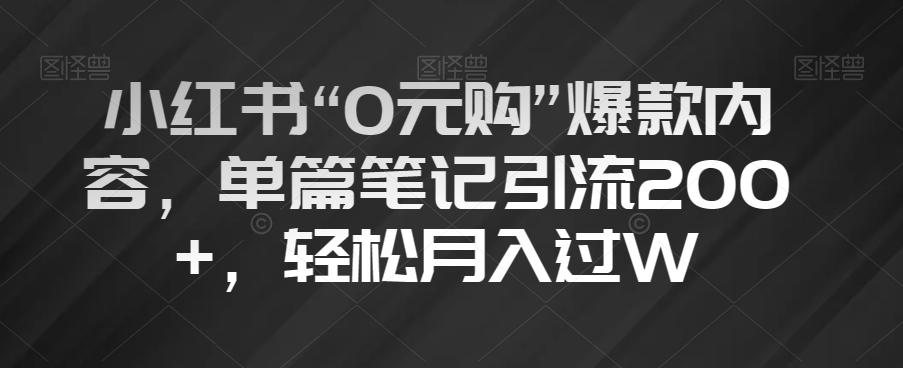 小红书“0元购”爆款内容，单篇笔记引流200+，轻松月入过W【揭秘】-E家云商