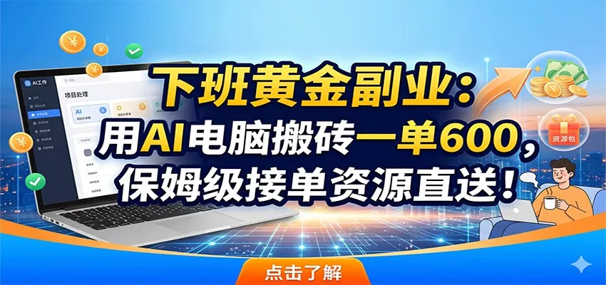 下班黄金副业：用AI电脑搬砖一单600，保姆级接单资源直送！-e家网
