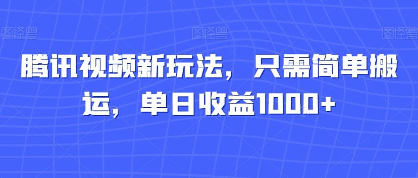 腾讯视频新玩法，只需简单搬运，单日收益1000+-e家网