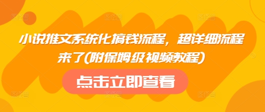 小说推文系统化搞钱流程，超详细流程来了(附保姆级视频教程)-E家云商