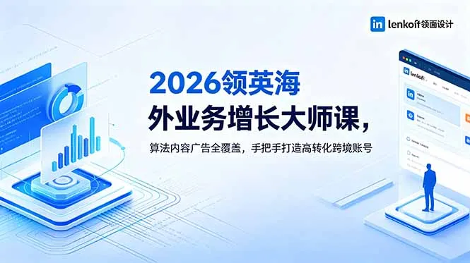 2026 领英海外业务增长大师课，算法内容广告全覆盖，手把手打造高转化跨境账号-e家网
