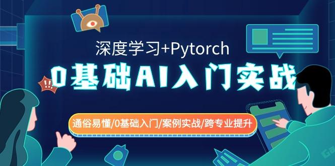 0基础AI入门实战(深度学习+Pytorch) 通俗易懂/0基础入门/案例实战/跨专业提升-e家网