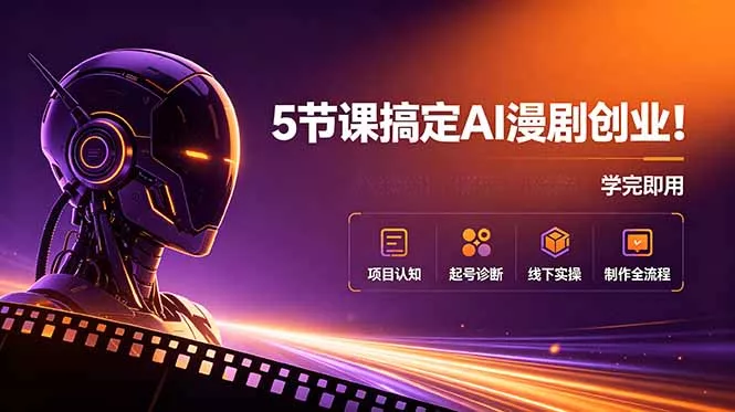 5节课搞定AI漫剧创业！项目认知+起号诊断+线下实操+制作全流程，学完即用-e家网