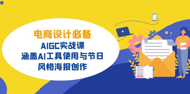 电商设计必备！AIGC实战课，涵盖AI工具使用与节日、风格海报创作-E家云商