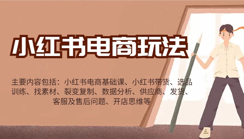 小红书电商玩法：带货/选品/找素材/裂变/数据分析/供应商/发货/售后/开店思维等-E家云商