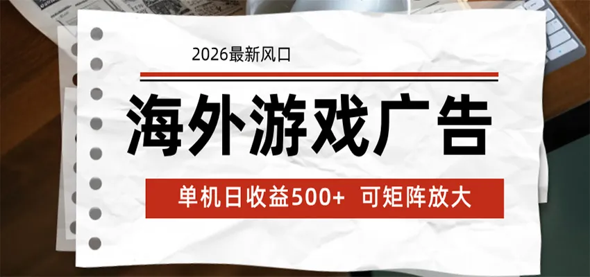 海外游戏广告 2026最新风口 24小时全自动脚本运行 单机日收益500+ 可矩阵放大-e家网
