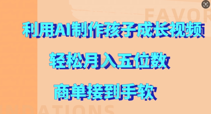 利用AI制作孩子成长视频，轻松月入五位数，商单接到手软【揭秘】-E家云商