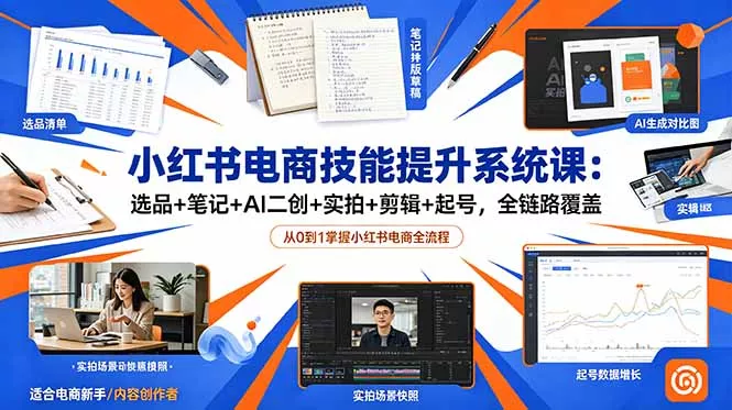 小红书电商技能提升系统课：选品+笔记+AI二创+实拍+剪辑+起号，全链路覆盖-e家网