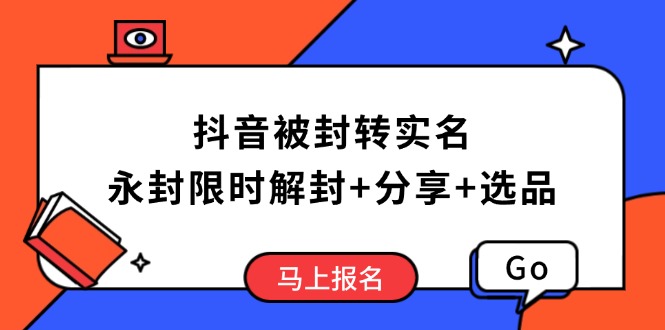 抖音被封转实名攻略，永久封禁也能限时解封，分享解封后高效选品技巧-E家云商