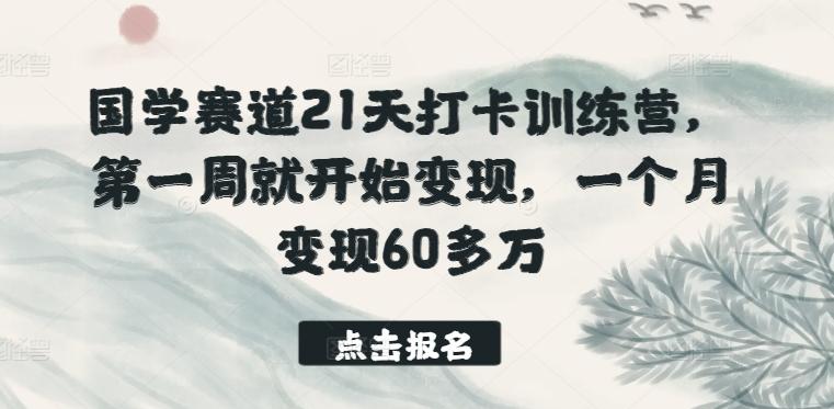 国学赛道21天打卡训练营，第一周就开始变现，一个月变现60多万-E家云商