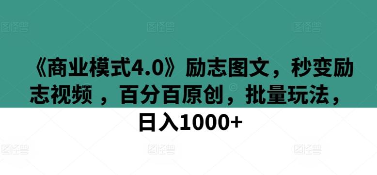 《商业模式4.0》励志图文，秒变励志视频 ，百分百原创，批量玩法，日入1000+【揭秘】-E家云商