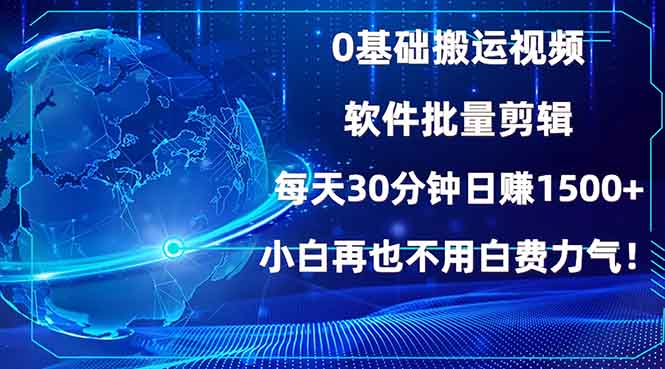 0基础搬运视频，批量剪辑，每天30分钟日赚1500+，小白再也不用白费...-E家云商
