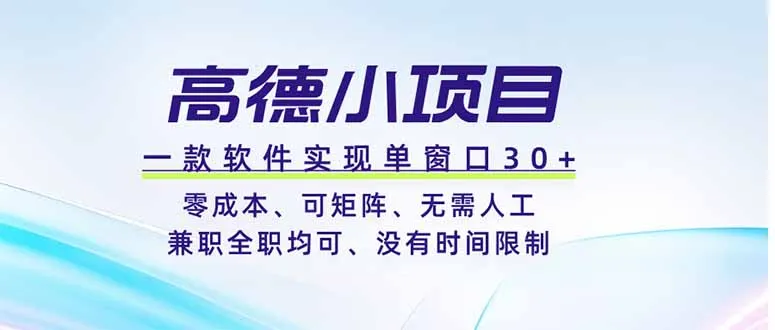 高德小项目，一款软件实现单窗口+、零成本、可矩阵、零人工、兼职全职均可、没有时间限制-e家网