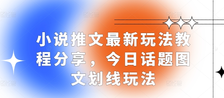 小说推文最新玩法教程分享，今日话题图文划线玩法-E家云商