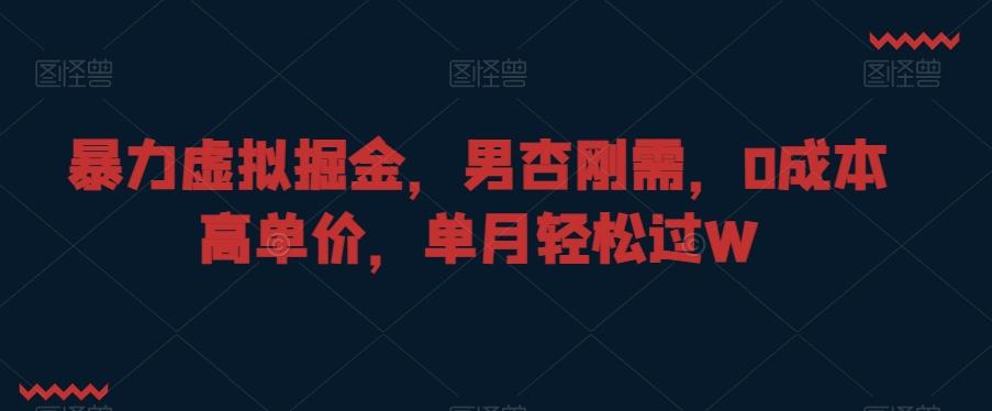 暴力虚拟掘金，男杏刚需，0成本高单价，单月轻松过W【揭秘】-e家网