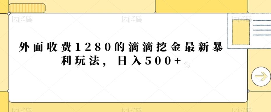 外面收费1280的滴滴挖金最新暴利玩法，日入500+-e家网