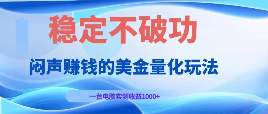闷声赚钱的美金量化玩法，一台电脑实测收益1000+稳定不破功！-e家网
