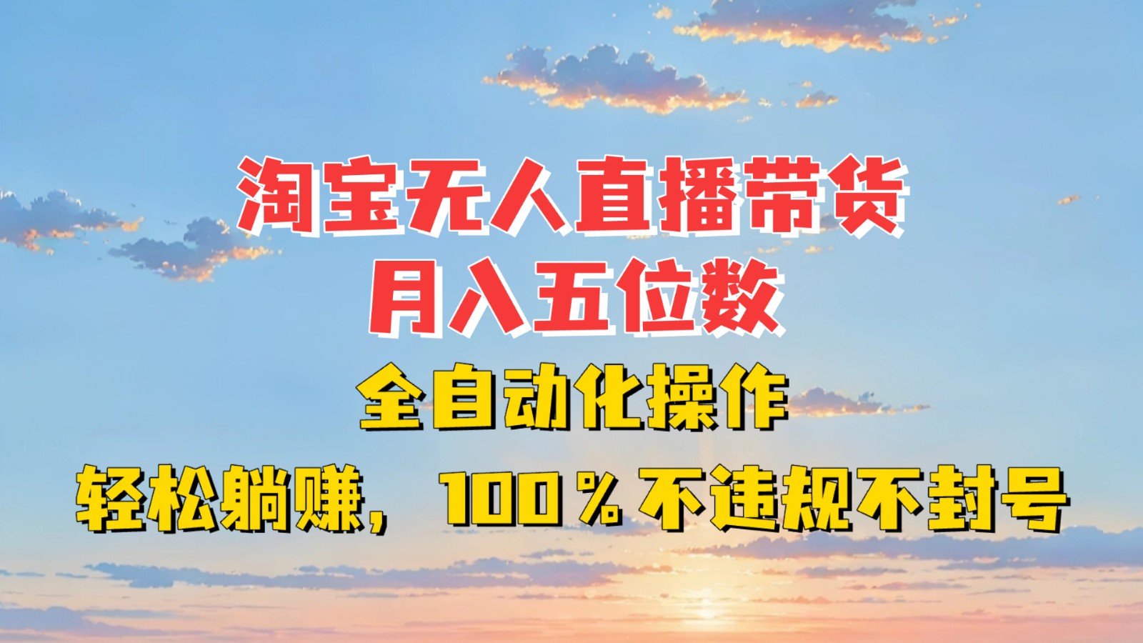 淘宝无人直播带货，月入五位数，全自动化操作，轻松躺赚，100%不违规不封号-E家云商
