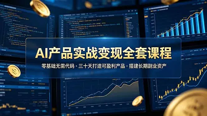 AI产品实战变现全套课程，零基础无需代码，三十天打造可盈利产品搭建长期副业资产-e家网
