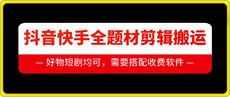 抖音快手全题材剪辑搬运技术，适合好物、短剧等-E家云商