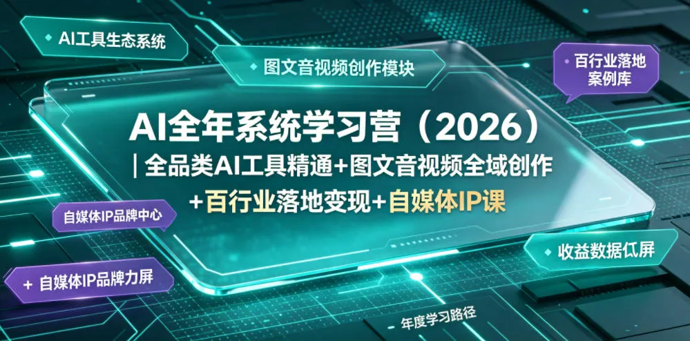AI全年系统学习营（2026）｜全品类AI工具精通+图文音视频全域创作+百行业落地变现+自媒体IP打造年度进阶大课-e家网