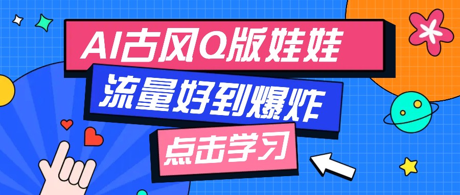 利用AI制做Q版古风娃娃视频，只需三步新手也能做出流量好到爆(附教程+提示...-E家云商