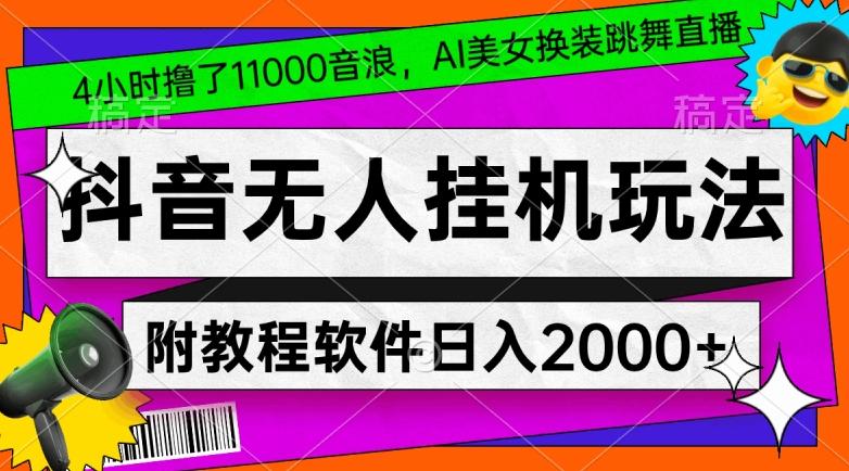 4小时撸了1.1万音浪，AI美女换装跳舞直播，抖音无人挂机玩法，对新手小白友好，附教程和软件【揭秘】-w 刷的
