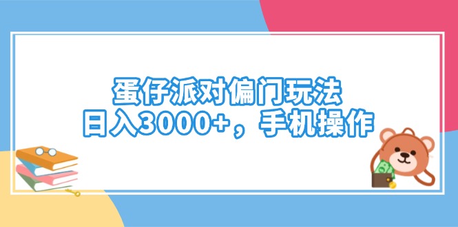 蛋仔派对偏门玩法，日入3000+，手机操作-E家云商