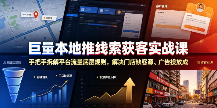 巨量本地推线索获客实战课，手把手拆解平台流量底层规则，解决门店缺客源、广告投放成本高、留资转化差等痛点-e家网