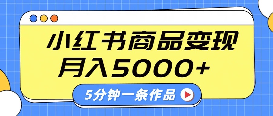小红书字幕作品玩法，商单变现月入5000+，5分钟一条作品-E家云商